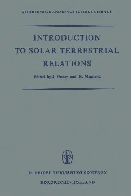 Introduction to Solar Terrestrial Relations: Proceedings of the Summer School in Space Physics Held in Alpbach, Austria, July 15-August 10, 1963 and O by J. Ortner