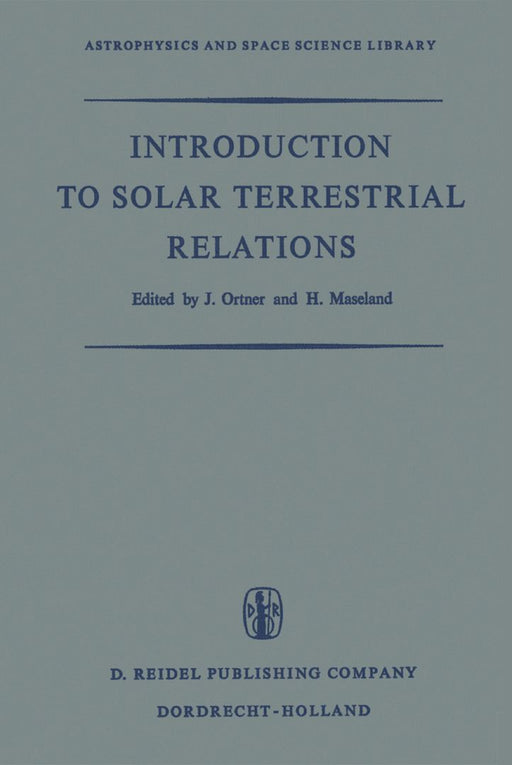 Introduction to Solar Terrestrial Relations: Proceedings of the Summer School in Space Physics Held in Alpbach, Austria, July 15-August 10, 1963 and O by J. Ortner
