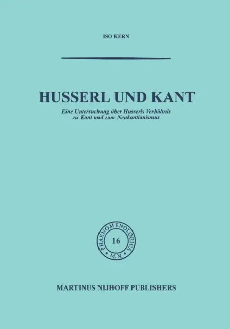 Husserl Und Kant: Eine Untersuchung Über Husserls Verhältnis Zu Kant Und Zum Neukantianismus by Kern