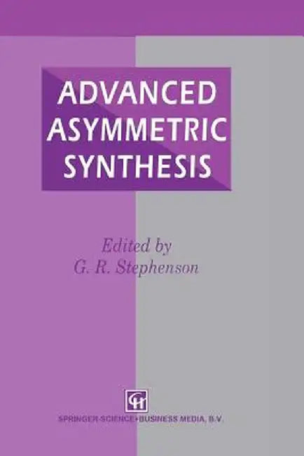 Advanced Asymmetric Synthesis: State-Of-The-Art and Future Trends in Feature Technology by G. R. Stephenson