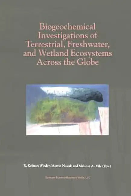 Biogeochemical Investigations of Terrestrial, Freshwater, and Wetland Ecosystems Across the Globe by R. Kelman Wieder