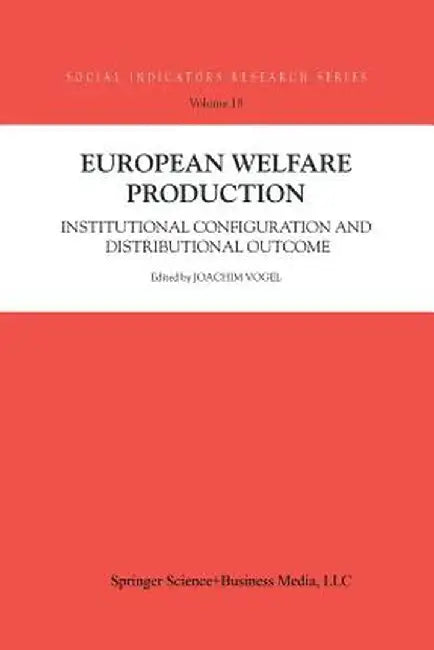 European Welfare Production: Institutional Configuration and Distributional Outcome by Joachim Vogel