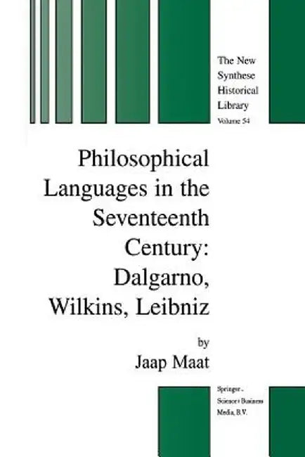 Philosophical Languages in the Seventeenth Century: Dalgarno, Wilkins, Leibniz by Jaap Maat