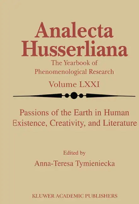 Passions of the Earth in Human Existence, Creativity, and Literature by Anna-Teresa Tymieniecka