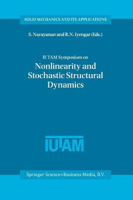 Iutam Symposium on Nonlinearity and Stochastic Structural Dynamics: Proceedings of the Iutam Symposium Held in Madras, Chennai, India 4-8 January 1999 by S. Gummadi