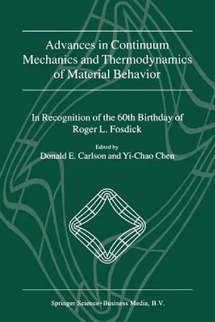 Advances in Continuum Mechanics and Thermodynamics of Material Behavior: In Recognition of the 60th Birthday of Roger L. Fosdick by Donald E. Carlson