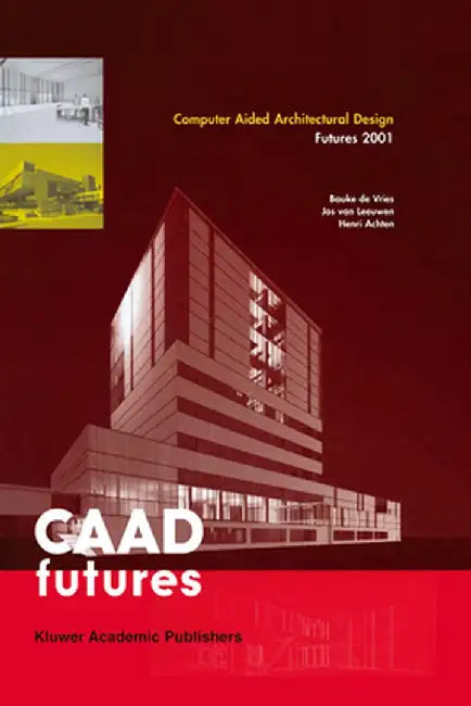 Computer Aided Architectural Design Futures 2001: Proceedings of the Ninth International Conference Held at the Eindhoven University of Technology, Ei by Bauke De Vries