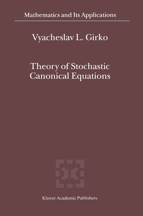 Theory of Stochastic Canonical Equations: Volumes I and II by V. L. Girko