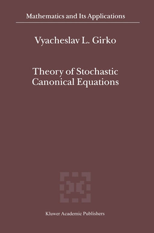 Theory of Stochastic Canonical Equations: Volumes I and II by V. L. Girko
