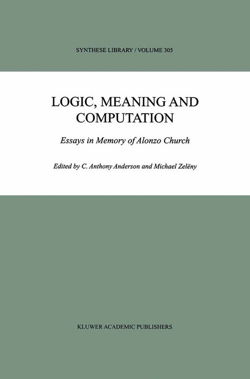 Logic, Meaning and Computation: Essays in Memory of Alonzo Church by C. Anthony Anderson