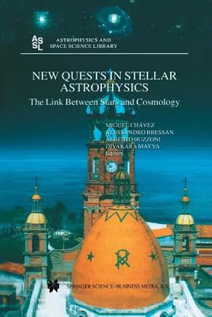 New Quests in Stellar Astrophysics: The Link Between Stars and Cosmology: Proceedings of the International Conference Held in Puerto Vallarta, México, by Miguel Chávez