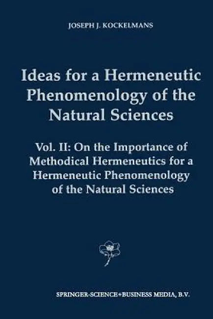 Ideas for a Hermeneutic Phenomenology of the Natural Sciences: Volume II: On the Importance of Methodical Hermeneutics for a Hermeneutic Phenomenology by J. J. Kockelmans