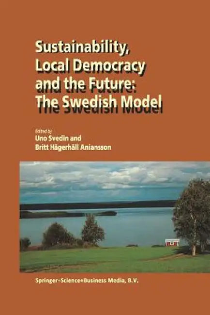 Sustainability, Local Democracy and the Future: The Swedish Model by U. Svedin