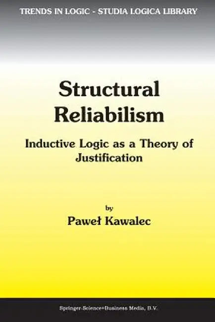 Structural Reliabilism: Inductive Logic as a Theory of Justification by P. Kawalec