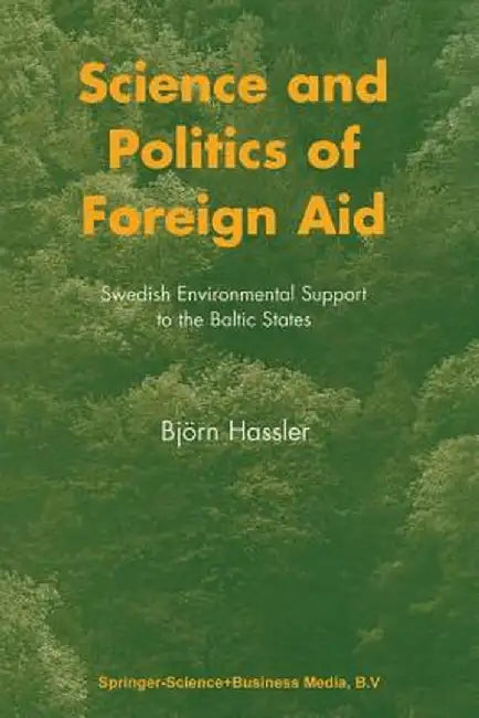 Science and Politics of Foreign Aid: Swedish Environmental Support to the Baltic States by B. Hassler