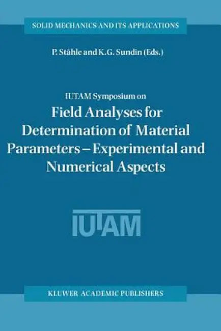 Iutam Symposium on Field Analyses for Determination of Material Parameters -- Experimental and Numerical Aspects: Proceedings of the Iutam Symposium H by P. Ståhle