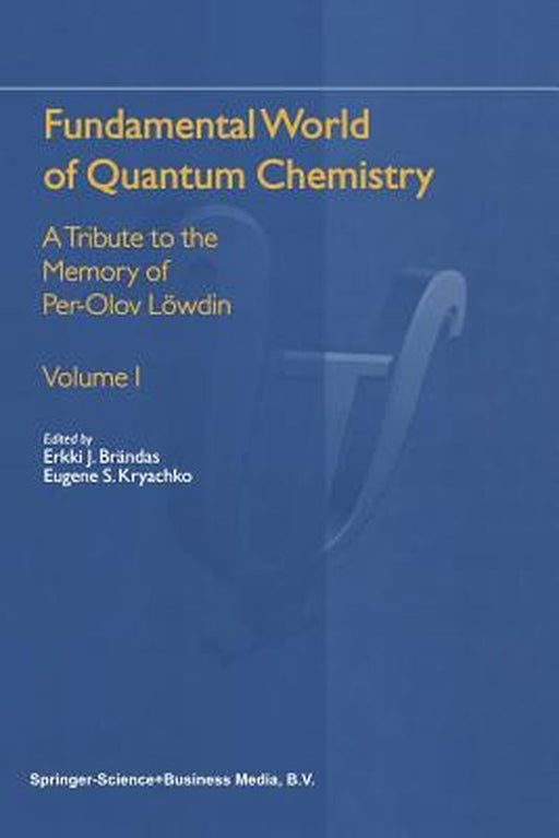 Fundamental World of Quantum Chemistry: A Tribute to the Memory of Per-Olov Löwdin by Erkki J. Brändas