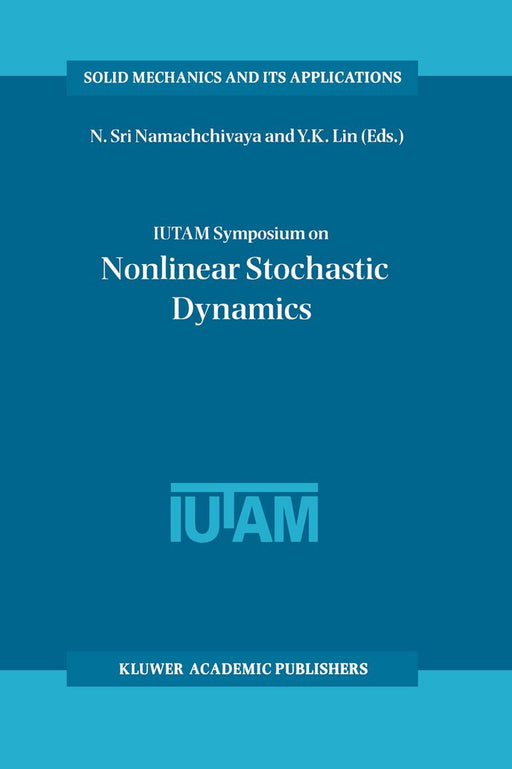 Iutam Symposium on Nonlinear Stochastic Dynamics: Proceedings of the Iutam Symposium Held in Monticello, Illinois, U.S.A., 26-30 August 2002 by N. Sri Namachchivaya