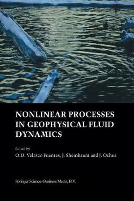 Nonlinear Processes in Geophysical Fluid Dynamics: A Tribute to the Scientific Work of Pedro Ripa by O. U. Velasco Fuentes