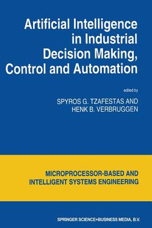 Artificial Intelligence in Industrial Decision Making, Control and Automation by S. G. Tzafestas