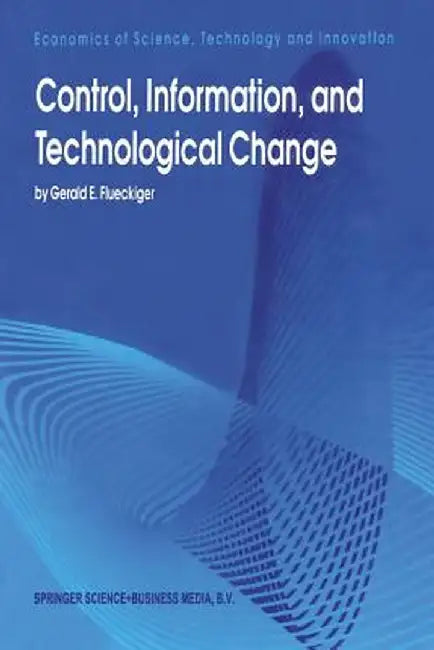 Control, Information, and Technological Change by Gerald E. Flueckiger
