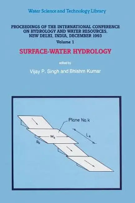 Proceedings of the International Conference on Hydrology and Water Resources, New Delhi, India, December 1993: Surface-Water Hydrology by V. P. Singh
