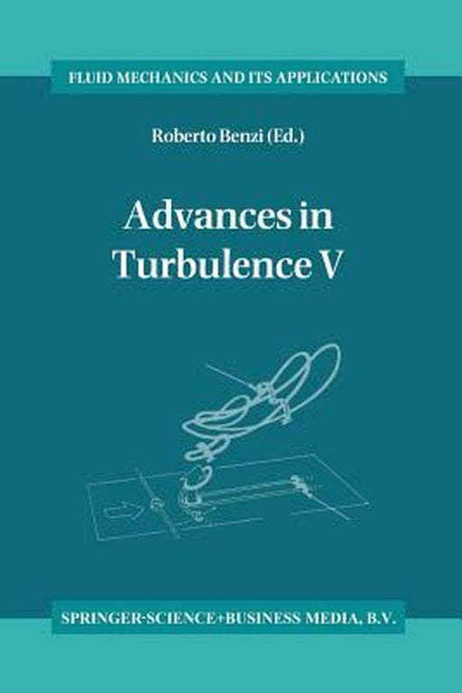 Advances in Turbulence V: Proceedings of the Fifth European Turbulence Conference, Siena, Italy, 5-8 July 1994 by Roberto Benzi
