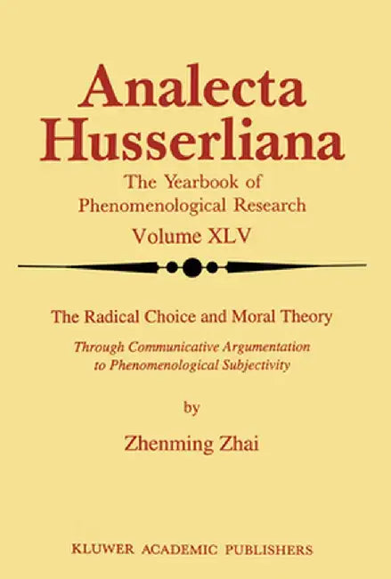 The Radical Choice and Moral Theory: Through Communicative Argumentation to Phenomenological Subjectivity by Zhenming Zhai