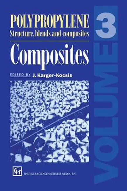Polypropylene Structure, Blends and Composites: Volume 3 Composites by J. Karger-Kocsis
