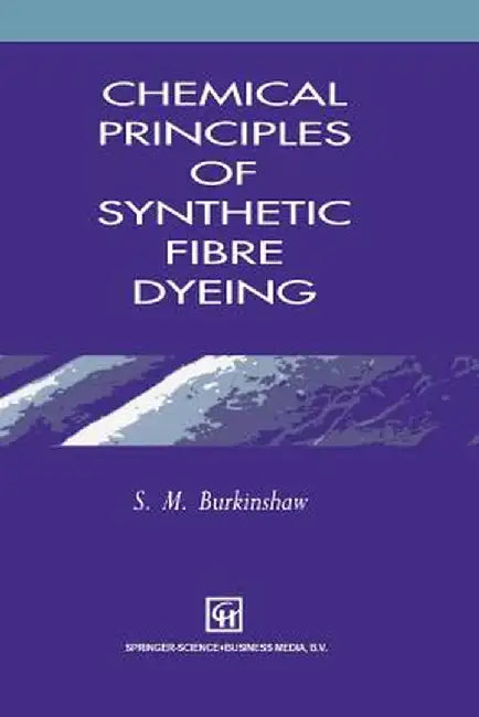 Chemical Principles of Synthetic Fibre Dyeing by S. M. Burkinshaw