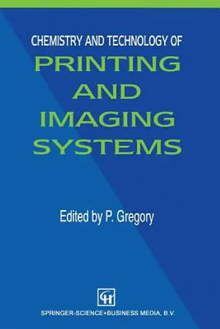 Chemistry and Technology of Printing and Imaging Systems by P. Gregory