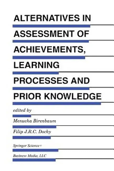 Alternatives in Assessment of Achievements, Learning Processes and Prior Knowledge by Menucha Birenbaum