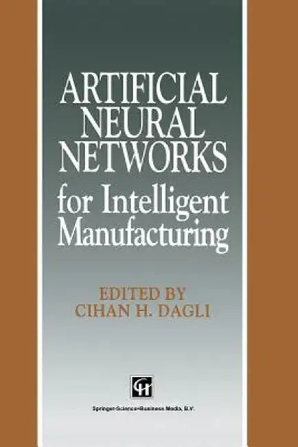 Artificial Neural Networks for Intelligent Manufacturing by C. H. Dagli