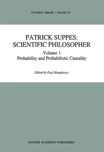 Patrick Suppes: Scientific Philosopher: Volume 1. Probability and Probabilistic Causality by P. Humphreys