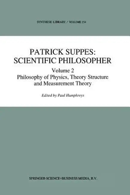 Patrick Suppes: Scientific Philosopher: Volume 2. Philosophy of Physics, Theory Structure, and Measurement Theory by P. Humphreys