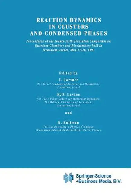 Reaction Dynamics in Clusters and Condensed Phases: Proceedings of the Twenty-Sixth Jerusalem Symposium on Quantum Chemistry and Biochemistry Held in by Joshua Jortner