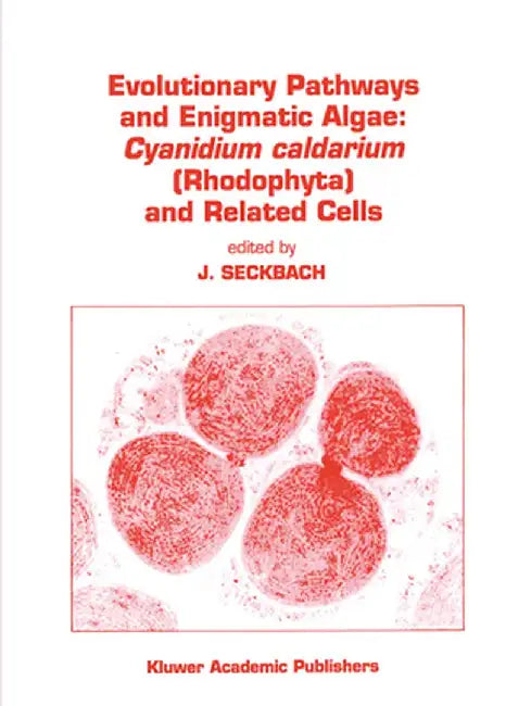 Evolutionary Pathways and Enigmatic Algae: Cyanidium Caldarium (Rhodophyta) and Related Cells by Joseph Seckbach