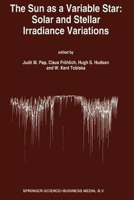 The Sun as a Variable Star: Solar and Stellar Irradiance Variations: Proceedings of the 143rd Colloquium of the International Astronomical Union Held by Judit M. Pap