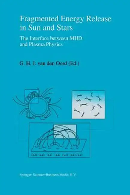 Fragmented Energy Release in Sun and Stars: The Interface Between Mhd and Plasma Physics by G. H. J. Van Den Oord