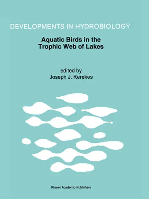 Aquatic Birds in the Trophic Web of Lakes: Proceedings of a Symposium Held in Sackville, New Brunswick, Canada, in August 1991 by Joseph J. Kerekes