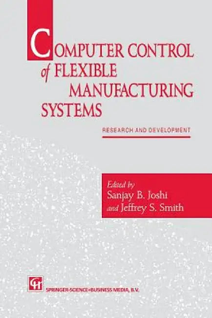 Computer Control of Flexible Manufacturing Systems: Research and Development by S. Joshi