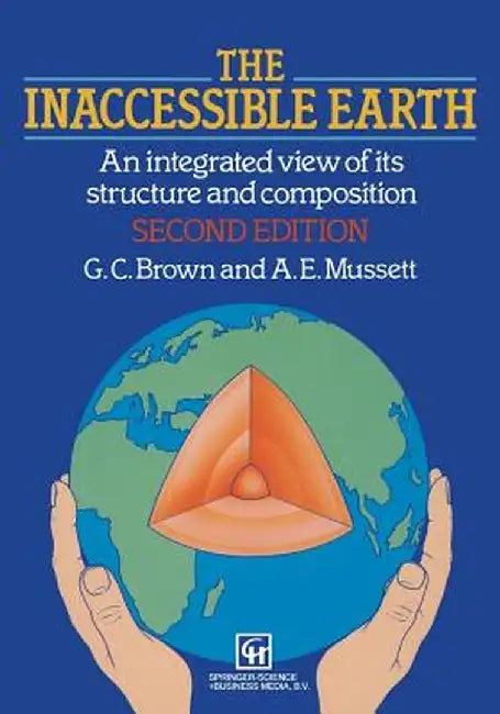 The Inaccessible Earth: An Integrated View to Its Structure and Composition by Geoffrey Brown