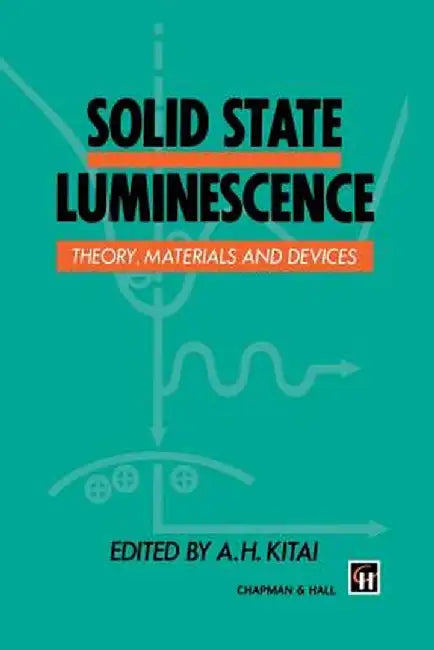 Solid State Luminescence: Theory, Materials and Devices by A. H. Kitai