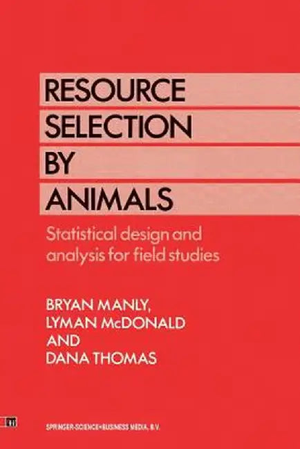 Resource Selection by Animals: Statistical Design and Analysis for Field Studies by B. B. Manly