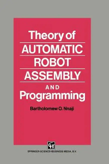 Theory of Automatic Robot Assembly and Programming by B. O. Nnaji