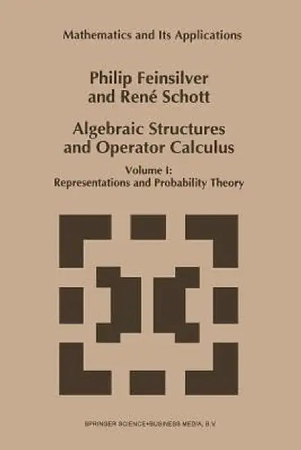 Algebraic Structures and Operator Calculus: Volume I: Representations and Probability Theory by P. Feinsilver