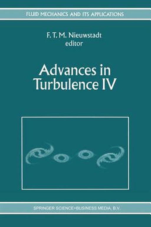 Advances in Turbulence IV: Proceedings of the Fourth European Turbulence Conference 30th June - 3rd July 1992 by F. T. Nieuwstadt