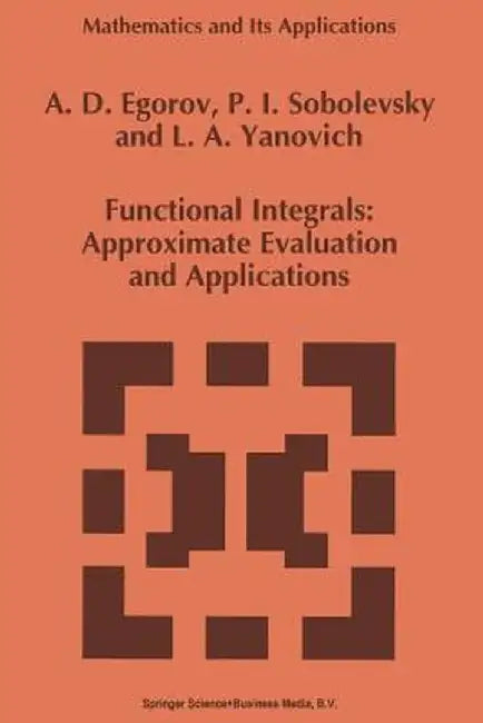 Functional Integrals: Approximate Evaluation and Applications by A. D. Egorov