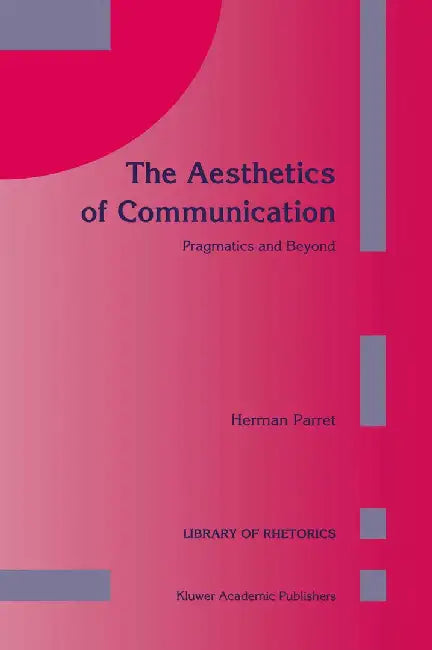 The Aesthetics of Communication: Pragmatics and Beyond by H. Parret