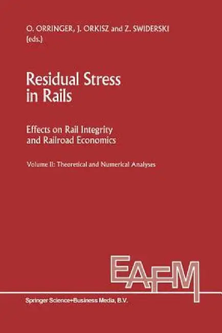 Residual Stress in Rails: Effects on Rail Integrity and Railroad Economics Volume II: Theoretical and Numerical Analyses by O. Orringer